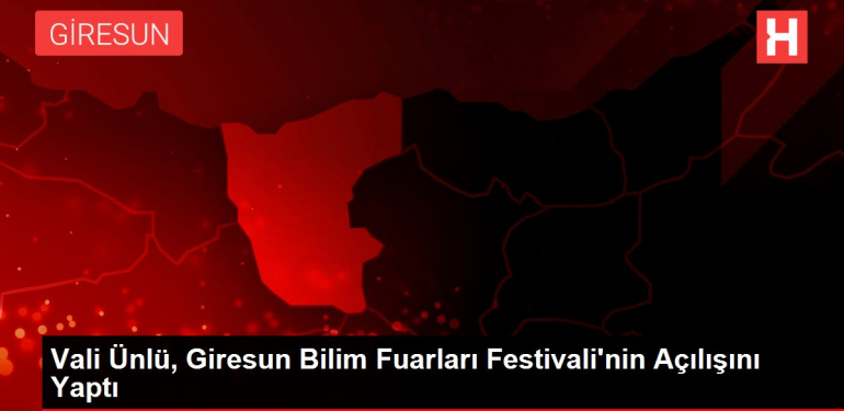 Vali Ünlü, Giresun Bilim Fuarları Festivali’nin Açılışını Yaptı