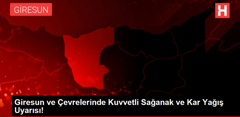 Giresun ve Çevrelerinde Kuvvetli Sağanak ve Kar Yağış Uyarısı!