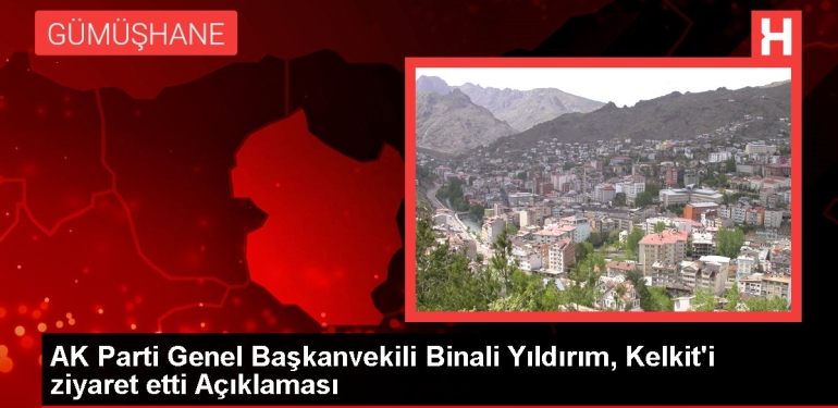 AK Parti Genel Başkanvekili Binali Yıldırım, Kelkit’i ziyaret etti Açıklaması