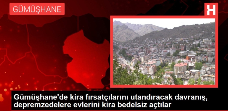 Gümüşhane’de kira fırsatçılarını utandıracak davranış, depremzedelere meskenlerini kira bedelsiz açtılar