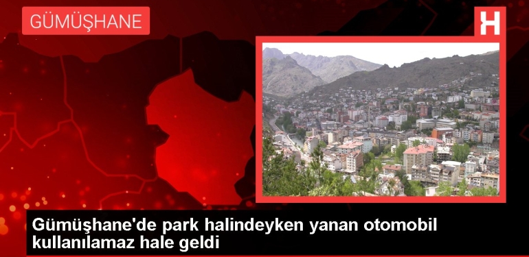 Gümüşhane’de park halindeyken yanan araba kullanılamaz hale geldi